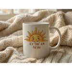 It’s Too Am For Me Sun Quote Ceramic Coffee Mug White