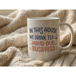 Dyzi In This House We Drink Tea Mind Our Business Ceramic Mug