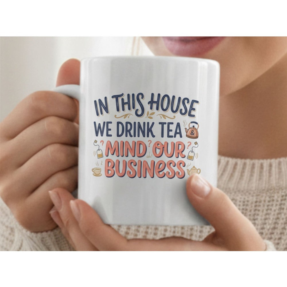 Dyzi In This House We Drink Tea Mind Our Business Ceramic Mug