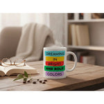 Dyzi Dreaming In Bright And Bold Colors Quote Ceramic Coffee Mug White