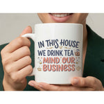 Dyzi In This House We Drink Tea Mind Our Business Ceramic Mug
