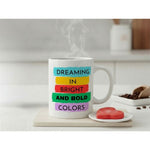 Dyzi Dreaming In Bright And Bold Colors Quote Ceramic Coffee Mug White