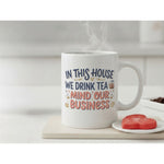 Dyzi In This House We Drink Tea Mind Our Business Ceramic Mug