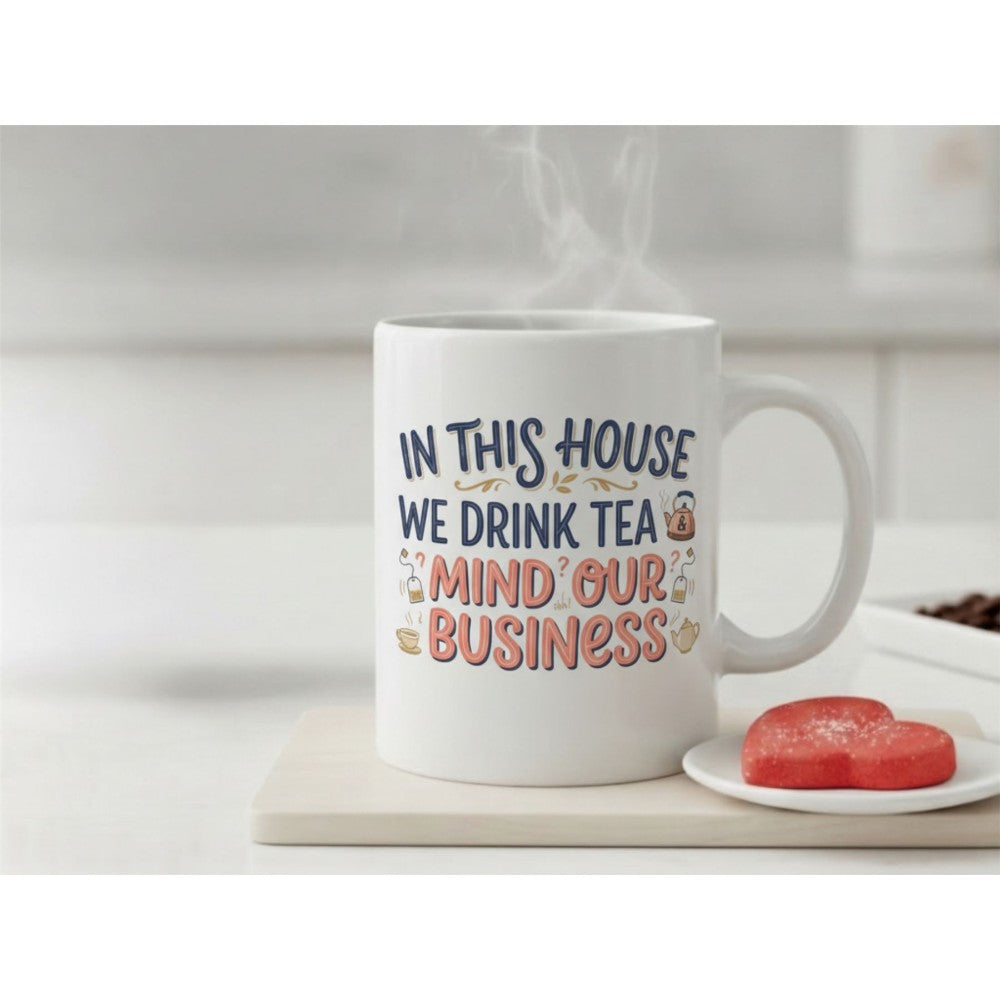 Dyzi In This House We Drink Tea Mind Our Business Ceramic Mug