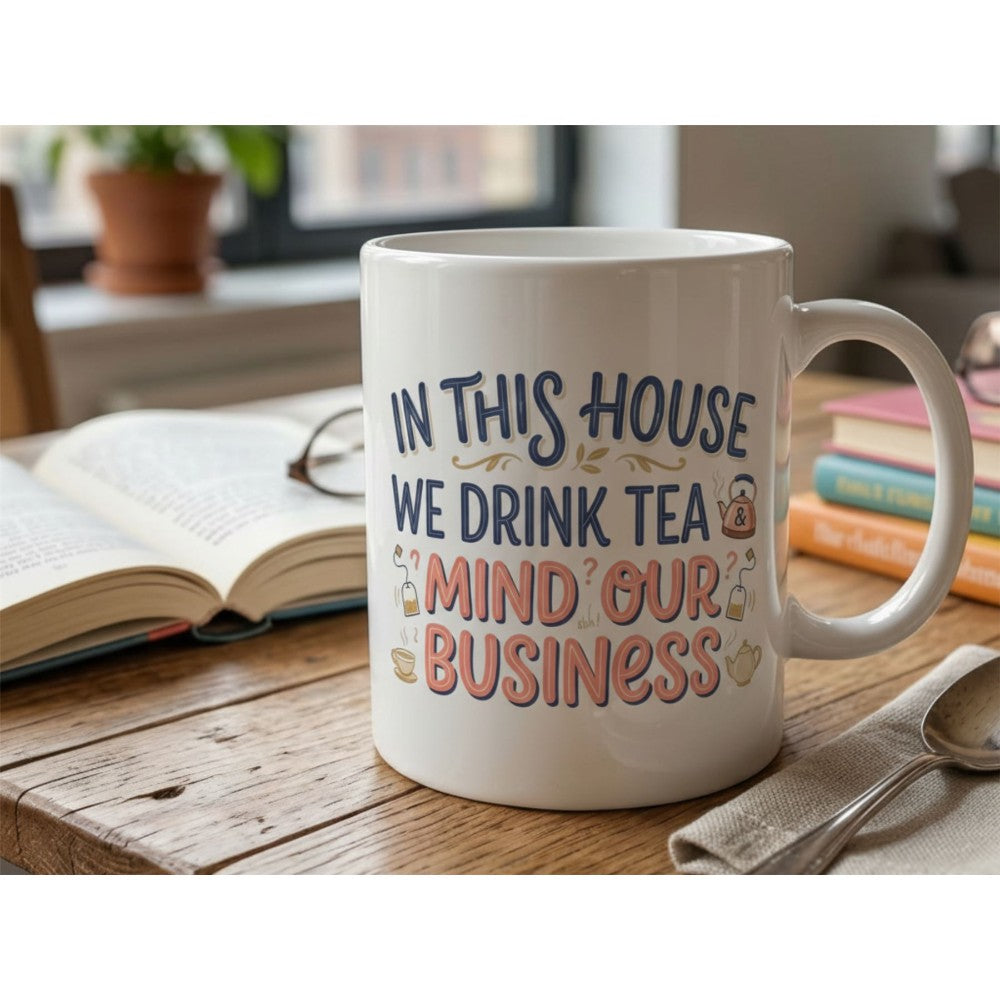 Dyzi In This House We Drink Tea Mind Our Business Ceramic Mug