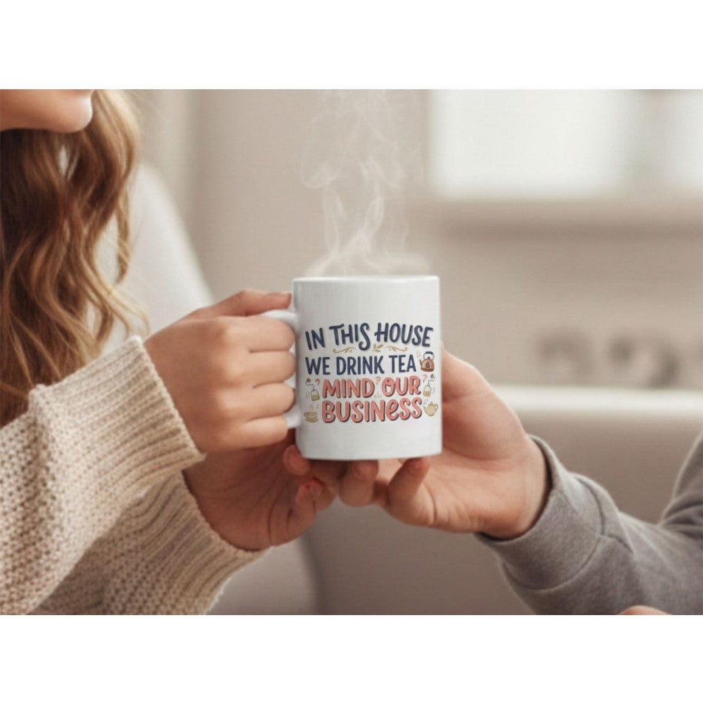 Dyzi In This House We Drink Tea Mind Our Business Ceramic Mug