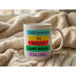 Dyzi Dreaming In Bright And Bold Colors Quote Ceramic Coffee Mug White