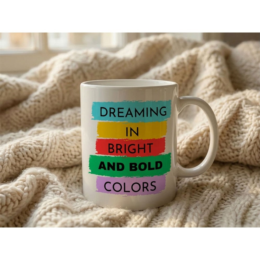 Dyzi Dreaming In Bright And Bold Colors Quote Ceramic Coffee Mug White