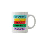 Dyzi Dreaming In Bright And Bold Colors Quote Ceramic Coffee Mug White
