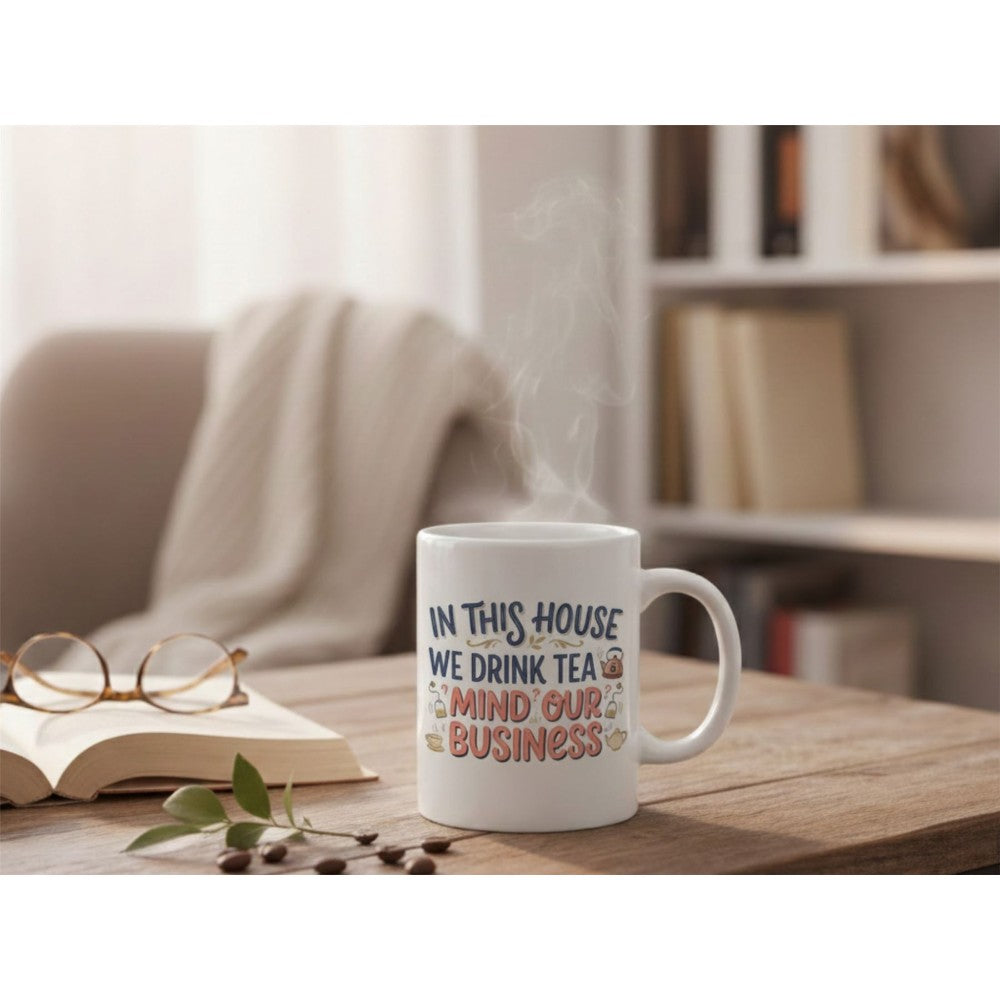 Dyzi In This House We Drink Tea Mind Our Business Ceramic Mug
