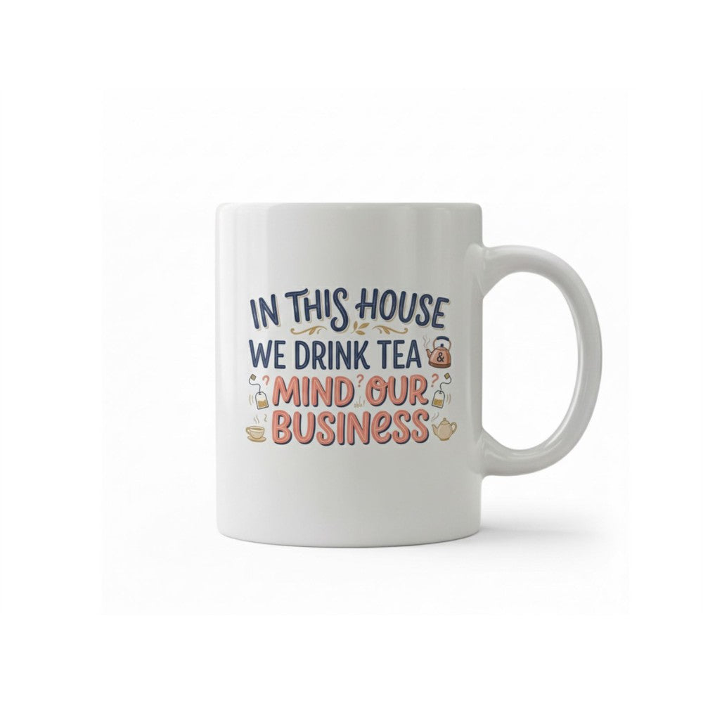 Dyzi In This House We Drink Tea Mind Our Business Ceramic Mug